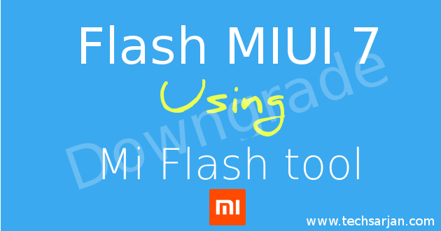 downgrade-miui-7-from-miui-8-using-mi-flash-tool-in-xiaomi-redmi-mi-mobilest