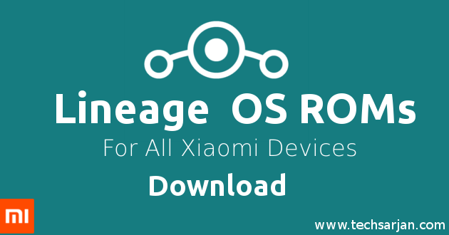 Lineage OS ROM download for Xiaomi mobiles free with installation guide