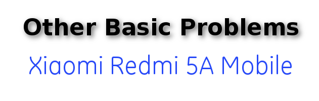 Basic problem solutions for Xiaomi Redmi 5A mobile