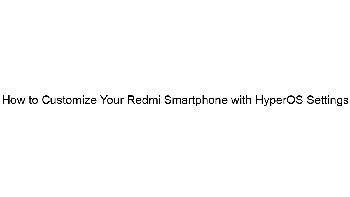 How to Customize Your Redmi Smartphone with HyperOS Settings