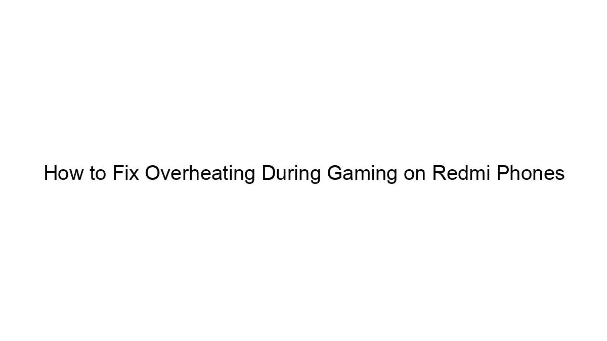 How to Fix Overheating During Gaming on Redmi Phones