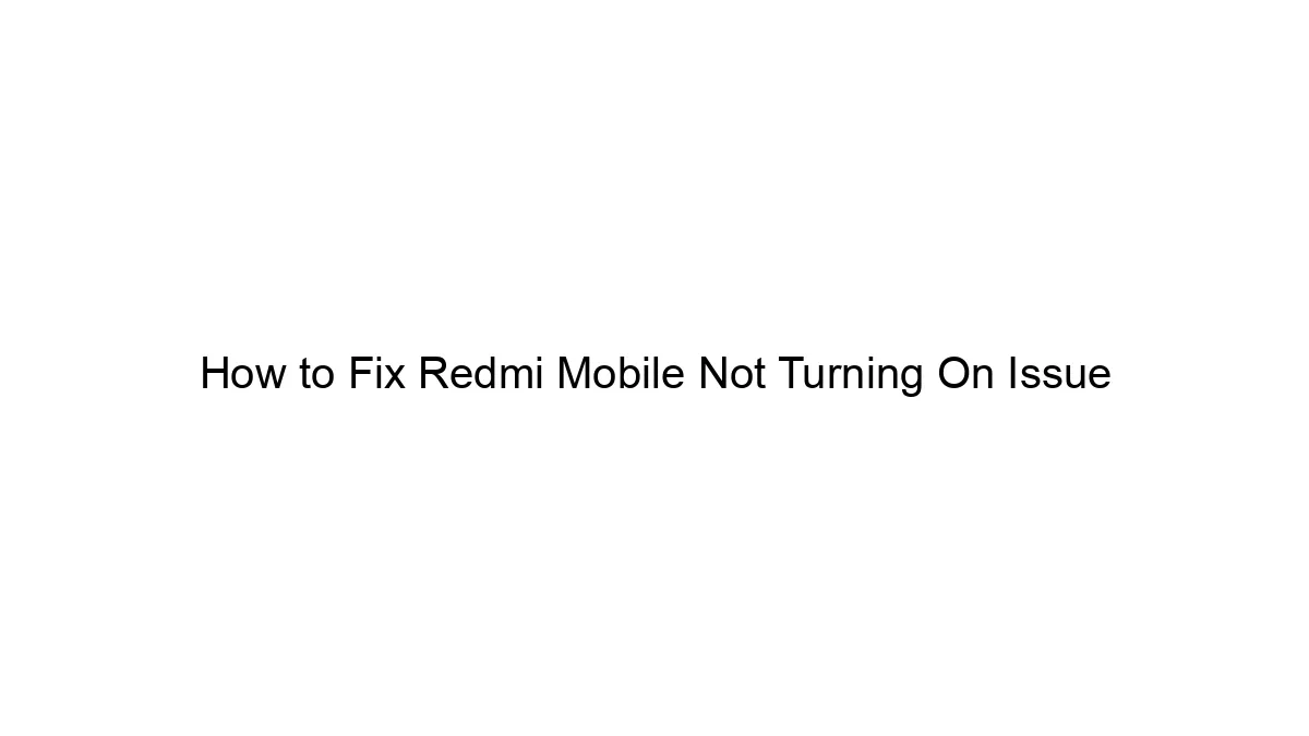 How to Fix Redmi Mobile Not Turning On Issue