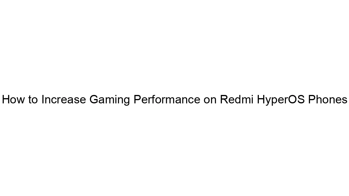 how-to-increase-gaming-performance-on-redmi-hyperos-phones.webp