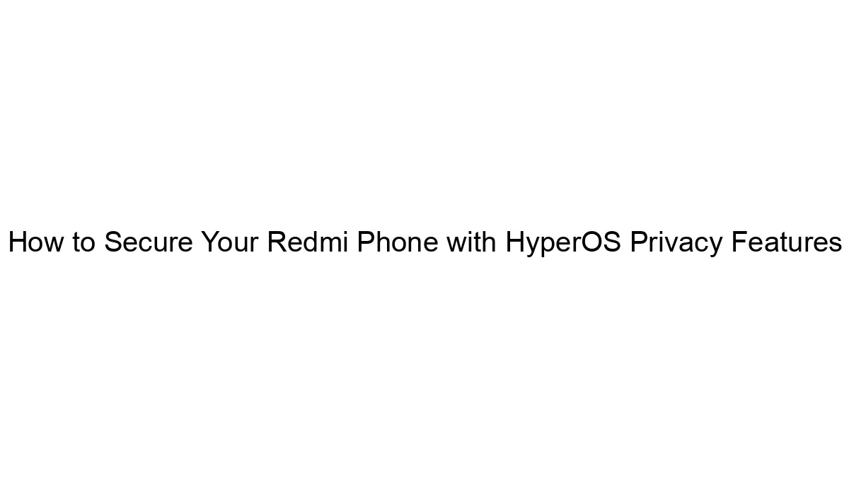 how-to-secure-your-redmi-phone-with-hyperos-privacy-features.webp