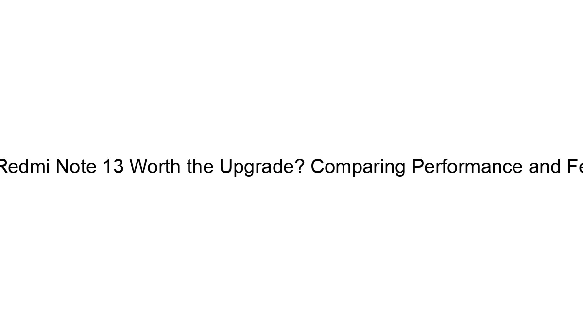 is-the-redmi-note-13-worth-the-upgrade-comparing-performance-and-features.webp