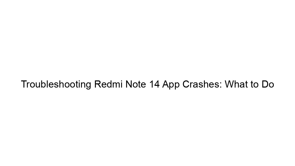 troubleshooting-redmi-note-14-app-crashes-what-to-do.webp