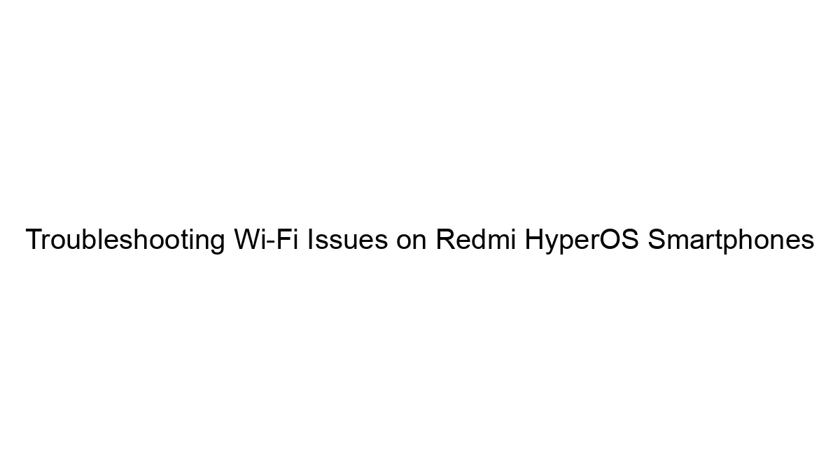 Troubleshooting Wi-Fi Issues on Redmi HyperOS Smartphones