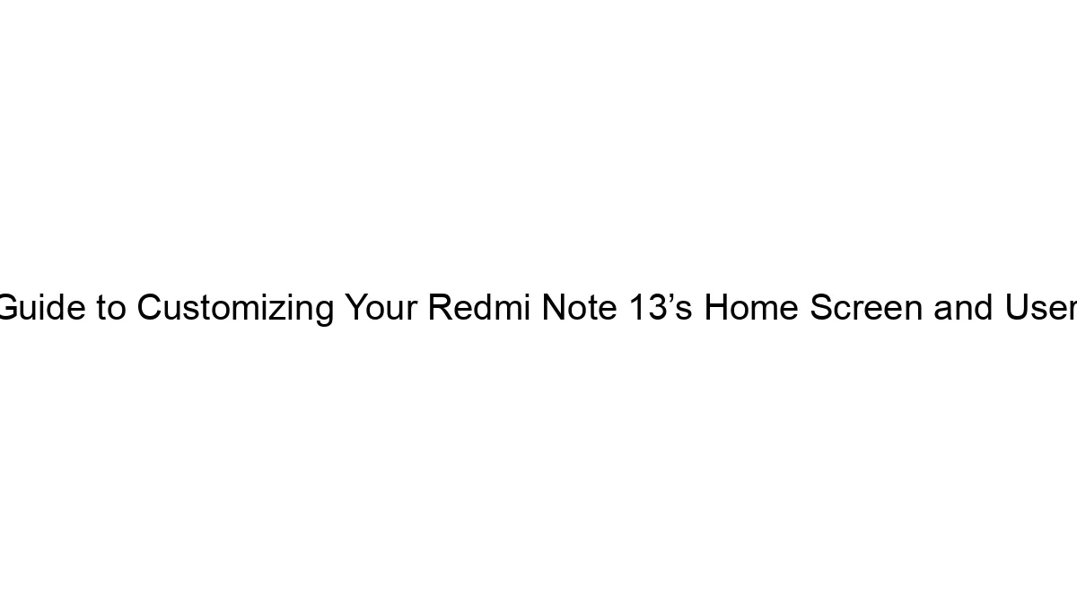 ultimate-guide-to-customizing-your-redmi-note-13s-home-screen-and-user-interface.webp