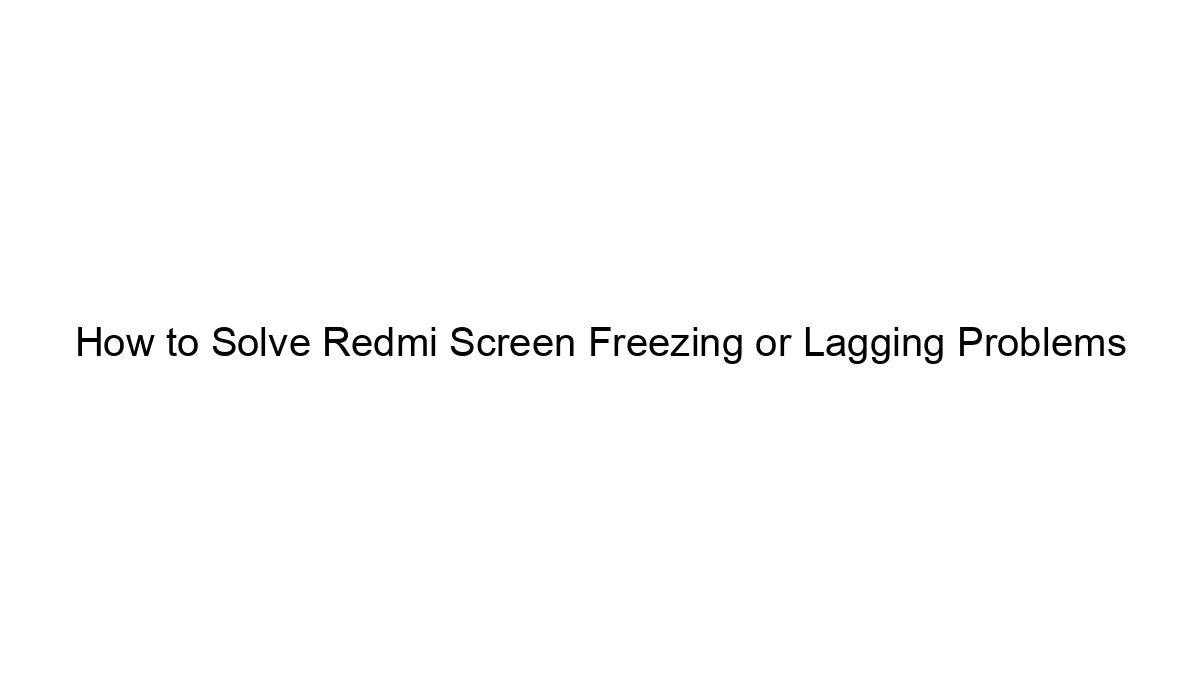 how-to-solve-redmi-screen-freezing-or-lagging-problems.webp