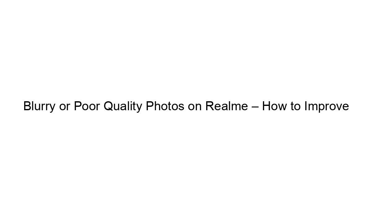 Blurry or Poor Quality Photos on Realme – How to Improve