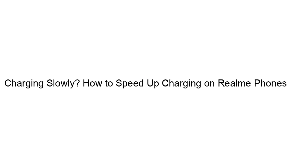 Charging Slowly? How to Speed Up Charging on Realme Phones