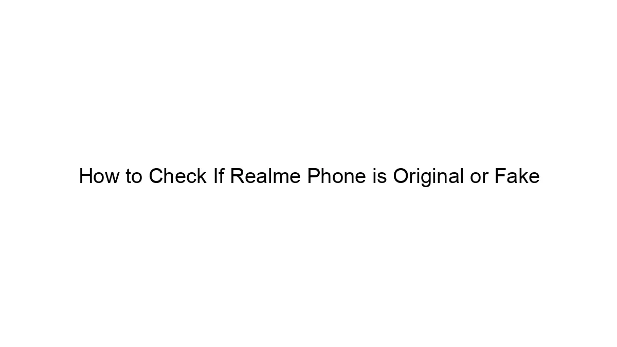 How to Check If Realme Phone is Original or Fake