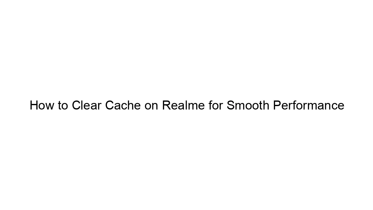 how-to-clear-cache-on-realme-for-smooth-performance.webp
