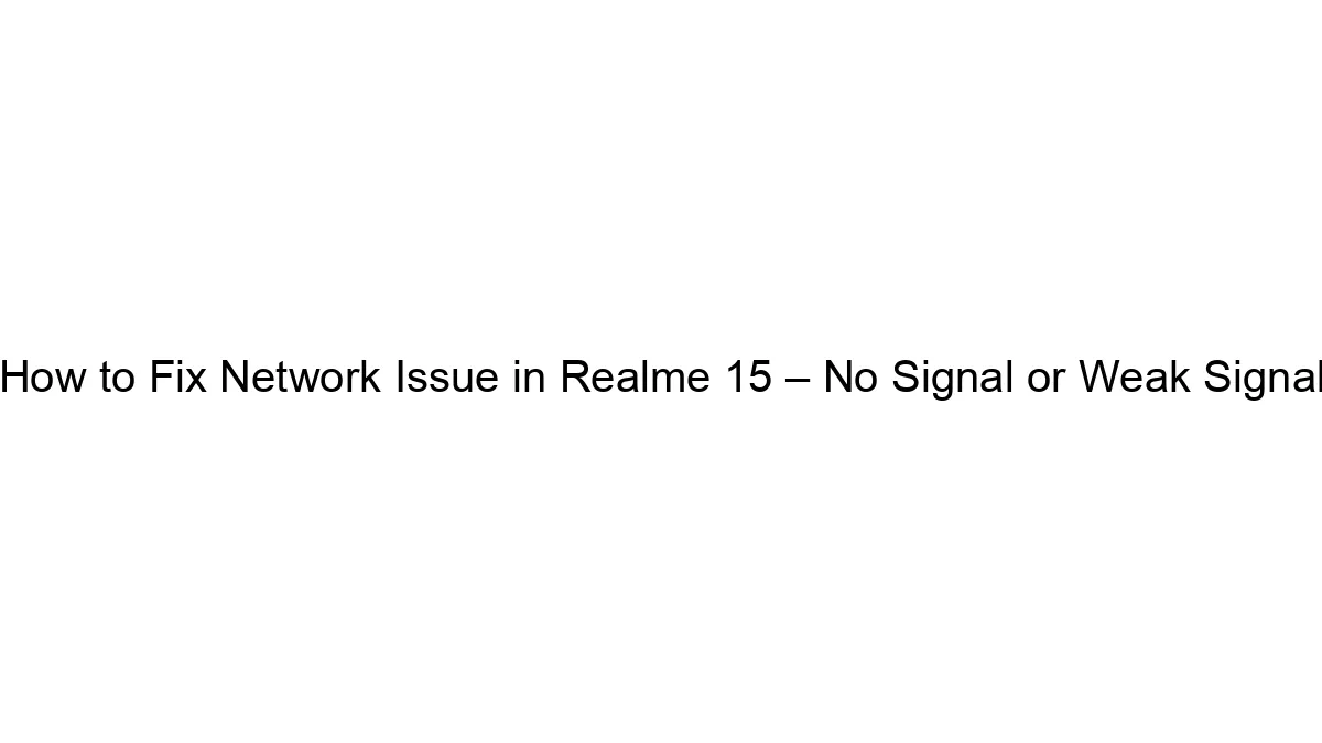 How to Fix Network Issue in Realme 15 – No Signal or Weak Signal