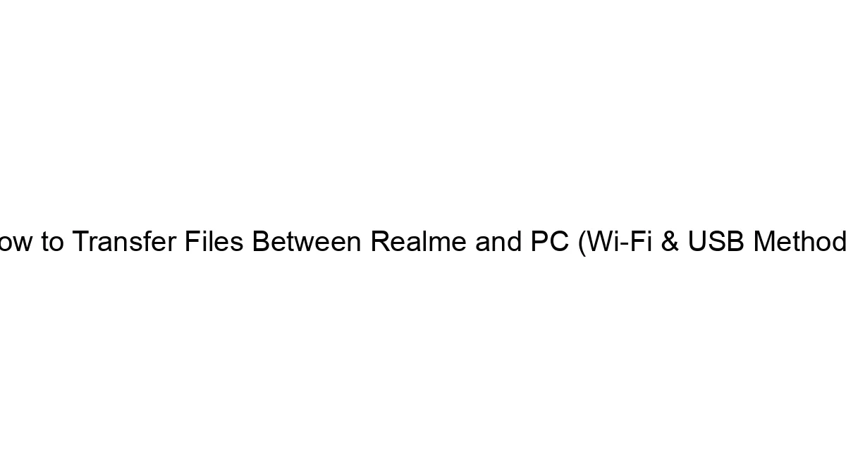How to Transfer Files Between Realme and PC (Wi-Fi & USB Methods)