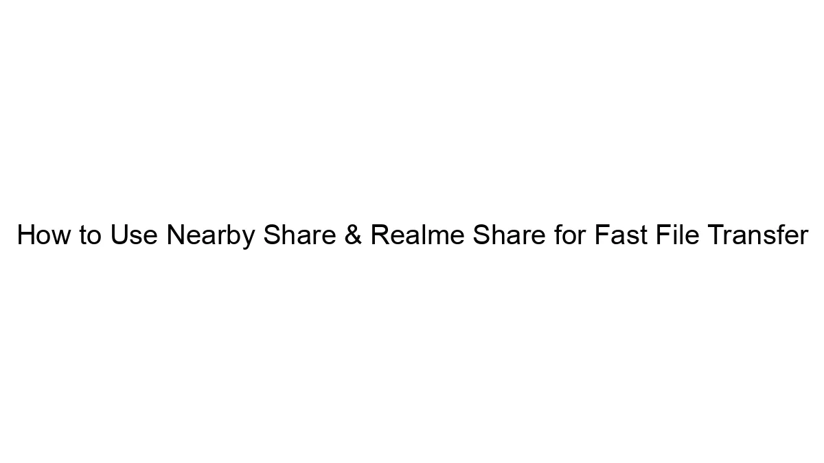 How to Use Nearby Share & Realme Share for Fast File Transfer
