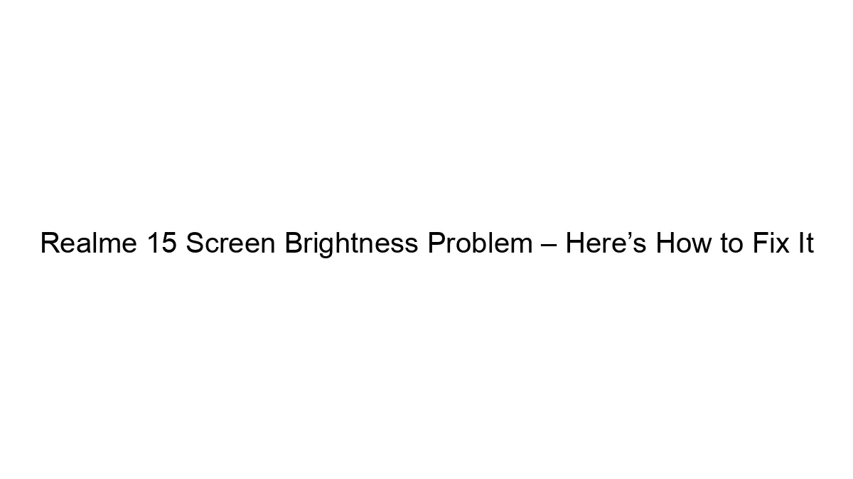 Realme 15 Screen Brightness Problem – Here’s How to Fix It