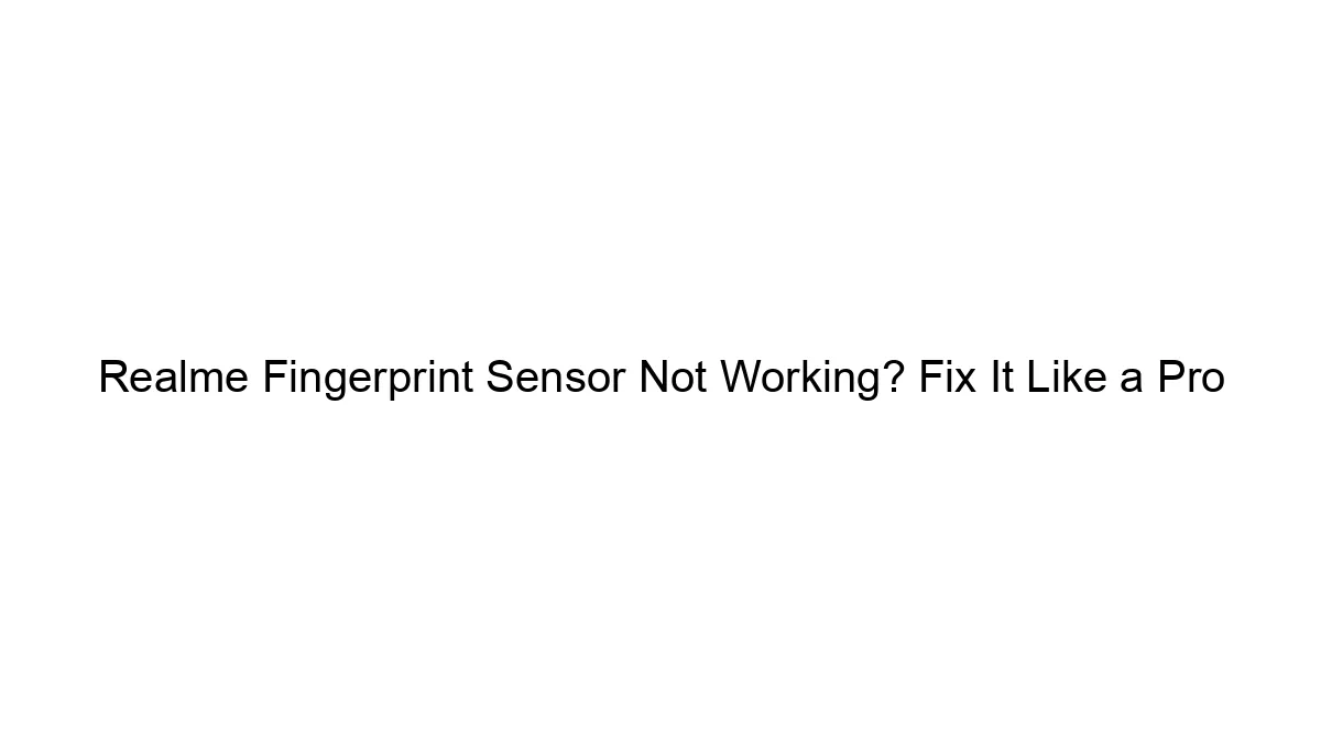 Realme Fingerprint Sensor Not Working? Fix It Like a Pro