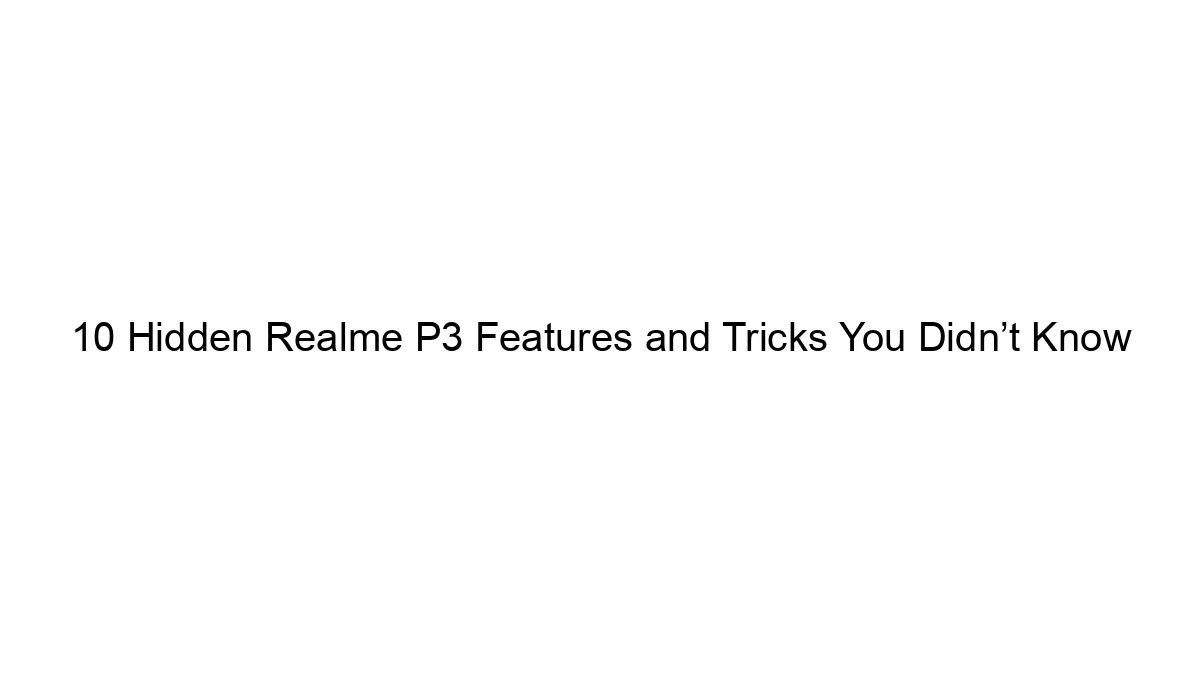 10 Hidden Realme P3 Features and Tricks You Didn’t Know