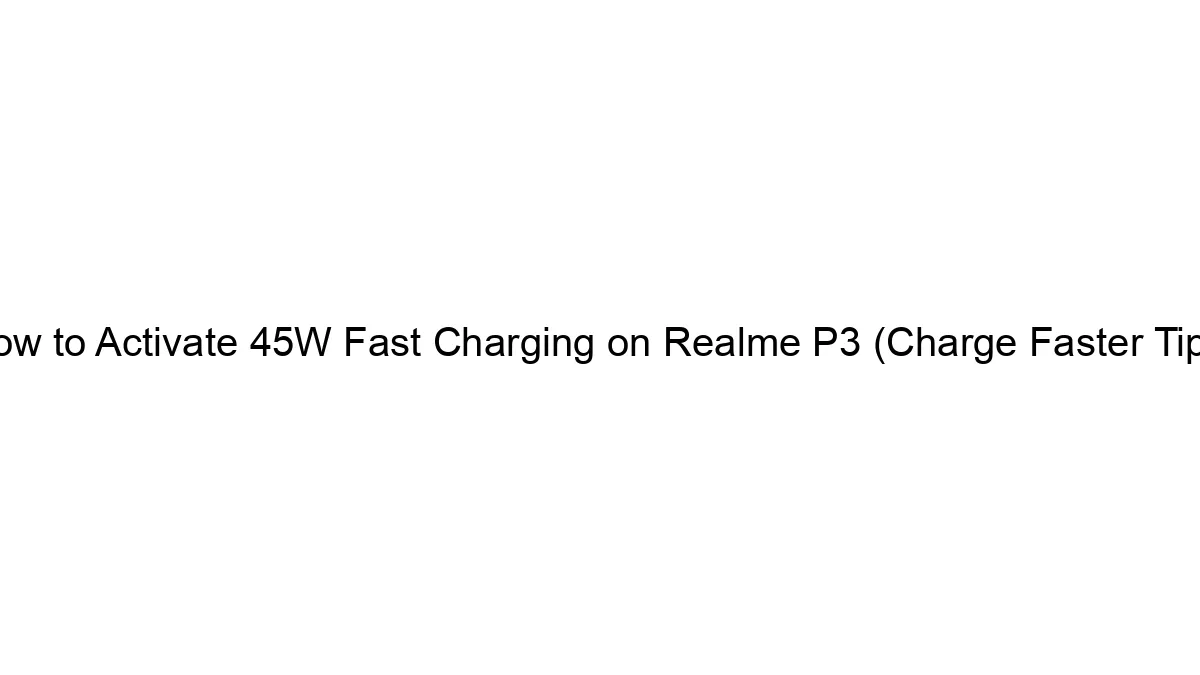 How to Activate 45W Fast Charging on Realme P3 (Charge Faster Tips)