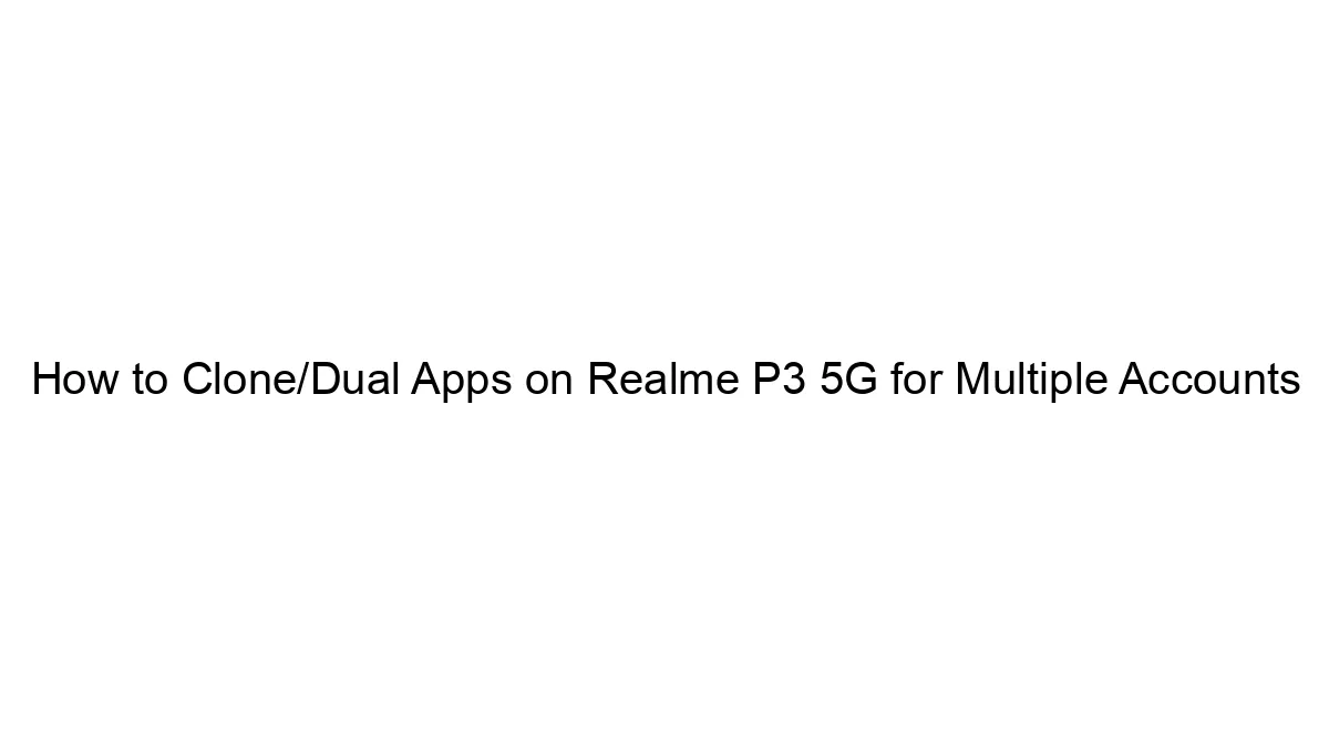 How to Clone/Dual Apps on Realme P3 5G for Multiple Accounts