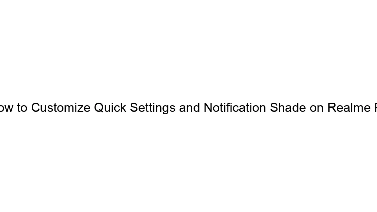 How to Customize Quick Settings and Notification Shade on Realme P3