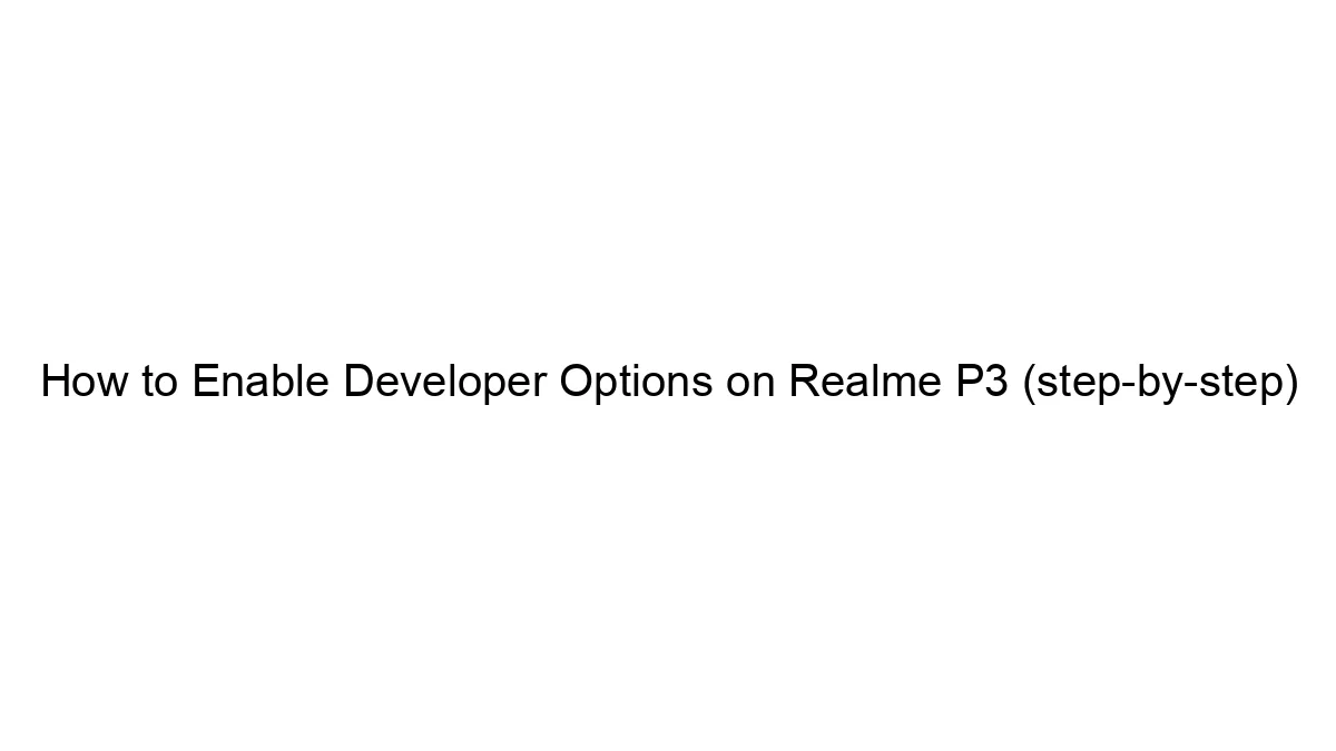 How to Enable Developer Options on Realme P3 (step-by-step)