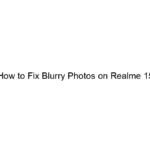 how-to-fix-blurry-photos-on-realme-15.webp