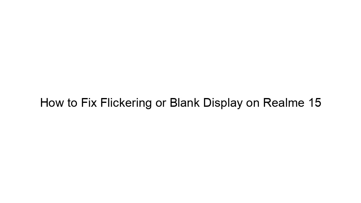 How to Fix Flickering or Blank Display on Realme 15