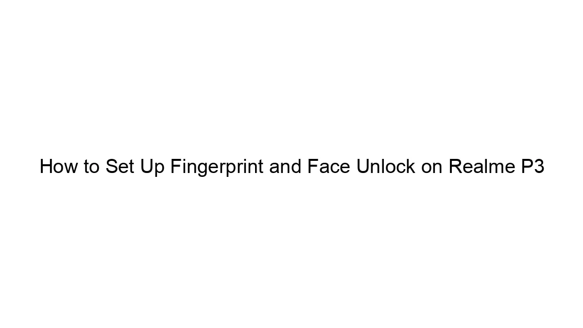 How to Set Up Fingerprint and Face Unlock on Realme P3