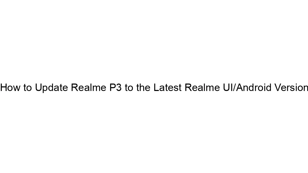 How to Update Realme P3 to the Latest Realme UI/Android Version