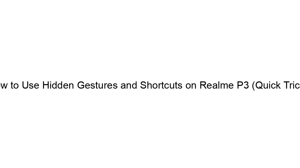 How to Use Hidden Gestures and Shortcuts on Realme P3 (Quick Tricks)