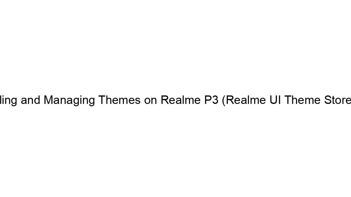 Installing and Managing Themes on Realme P3 (Realme UI Theme Store Tips)
