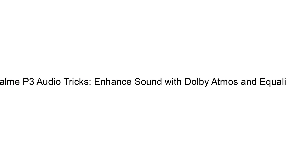 Realme P3 Audio Tricks: Enhance Sound with Dolby Atmos and Equalizer