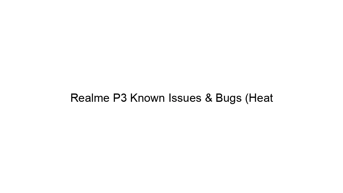 Realme P3 Known Issues & Bugs (Heat