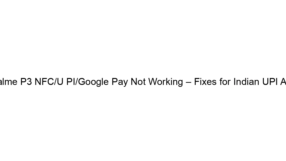 realme-p3-nfc-u-pi-google-pay-not-working-fixes-for-indian-upi-apps.webp