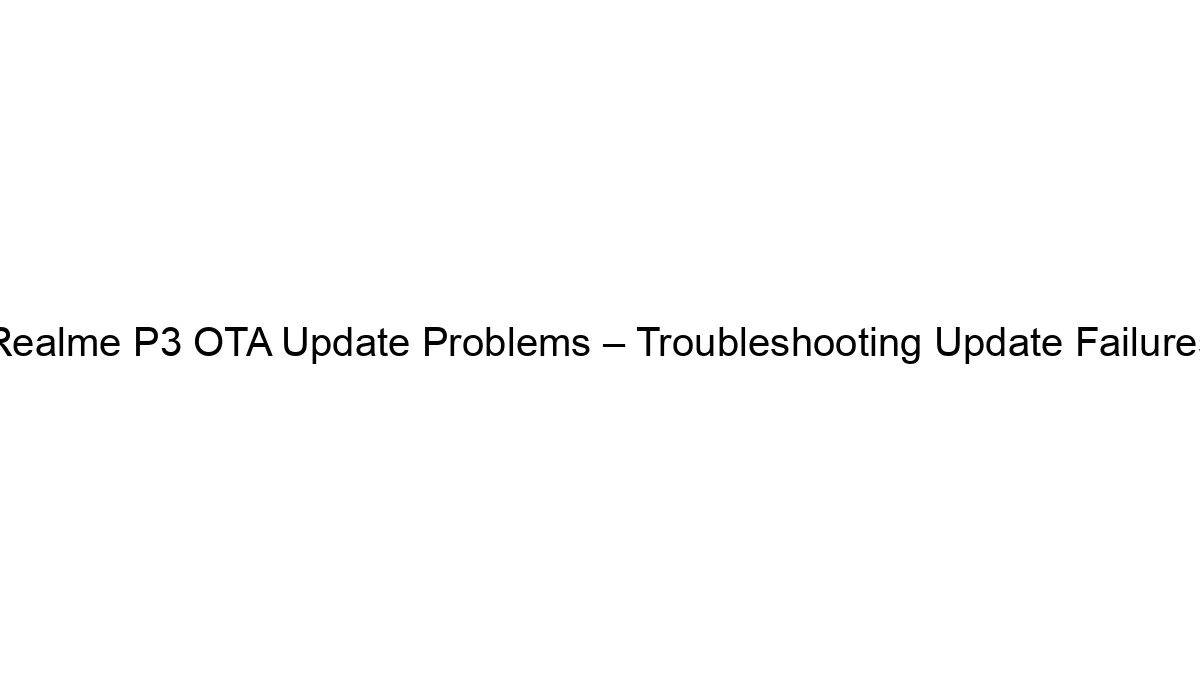 Realme P3 OTA Update Problems – Troubleshooting Update Failures
