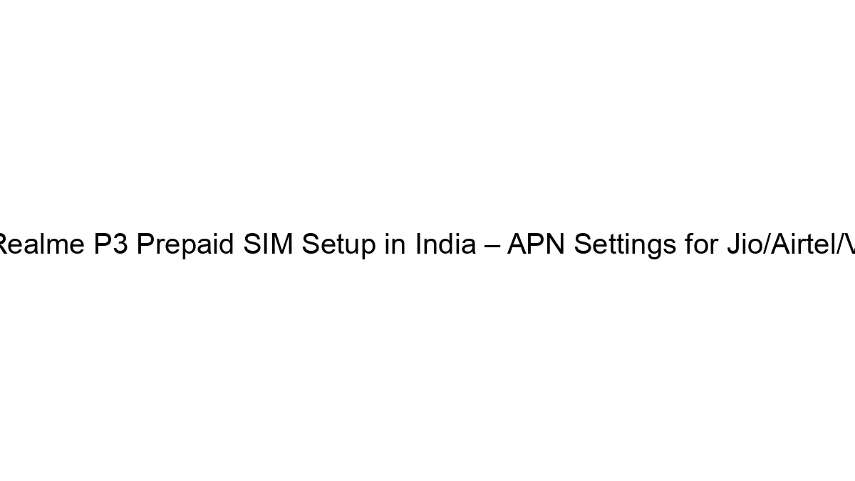 realme-p3-prepaid-sim-setup-in-india-apn-settings-for-jio-airtel-vi.webp