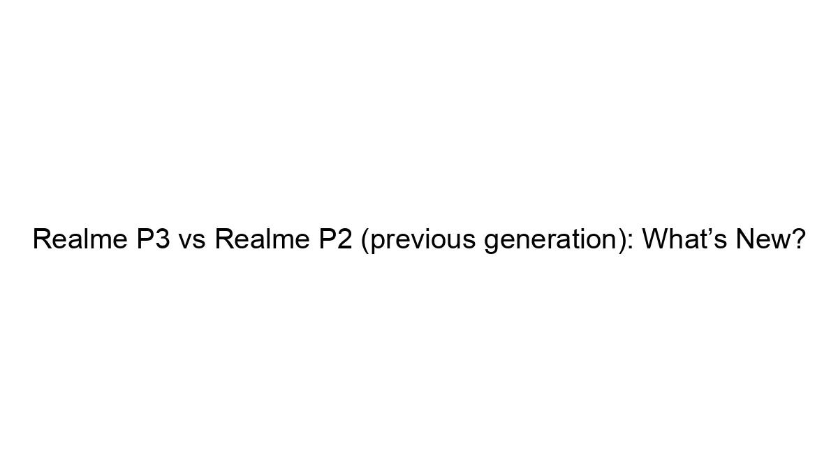 realme-p3-vs-realme-p2-previous-generation-whats-new.webp
