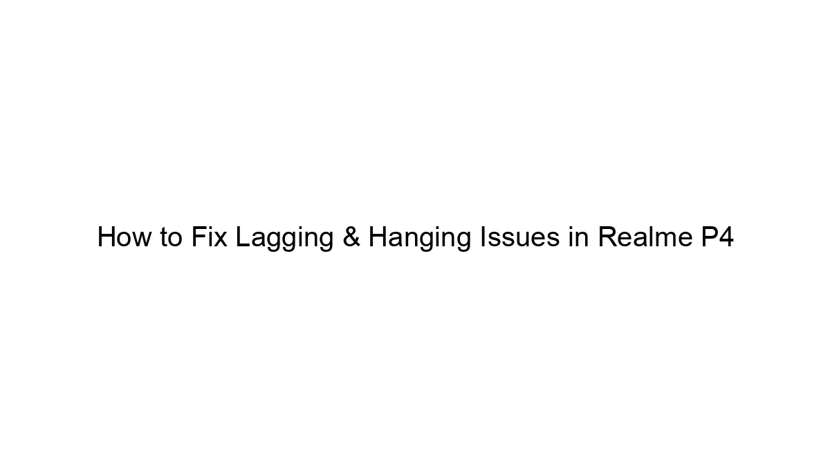How to Fix Lagging & Hanging Issues in Realme P4