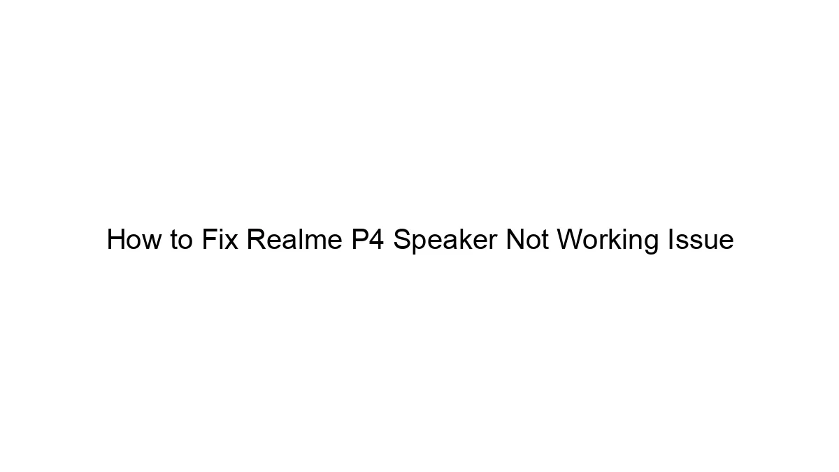 How to Fix Realme P4 Speaker Not Working Issue