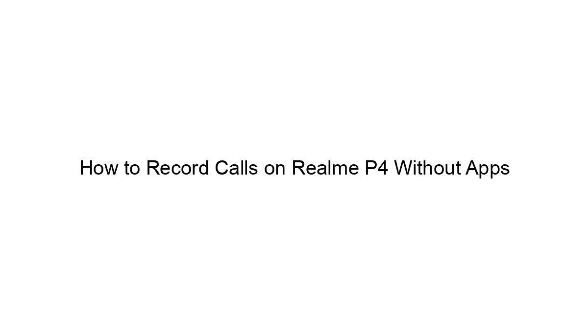 How to Record Calls on Realme P4 Without Apps