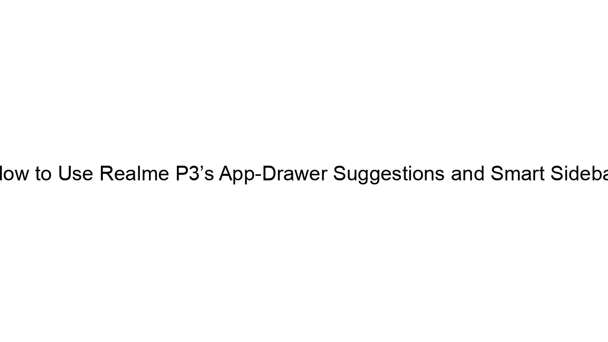 how-to-use-realme-p3s-app-drawer-suggestions-and-smart-sidebar.webp