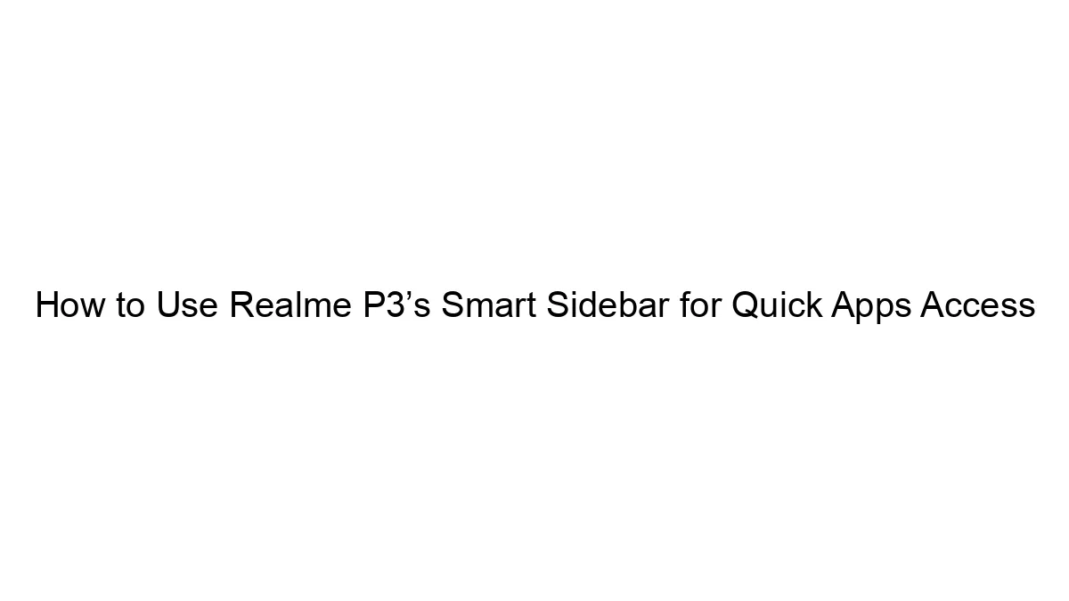 How to Use Realme P3’s Smart Sidebar for Quick Apps Access