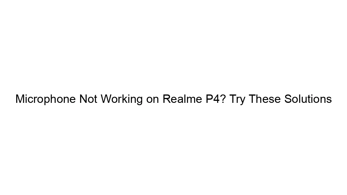 Microphone Not Working on Realme P4? Try These Solutions