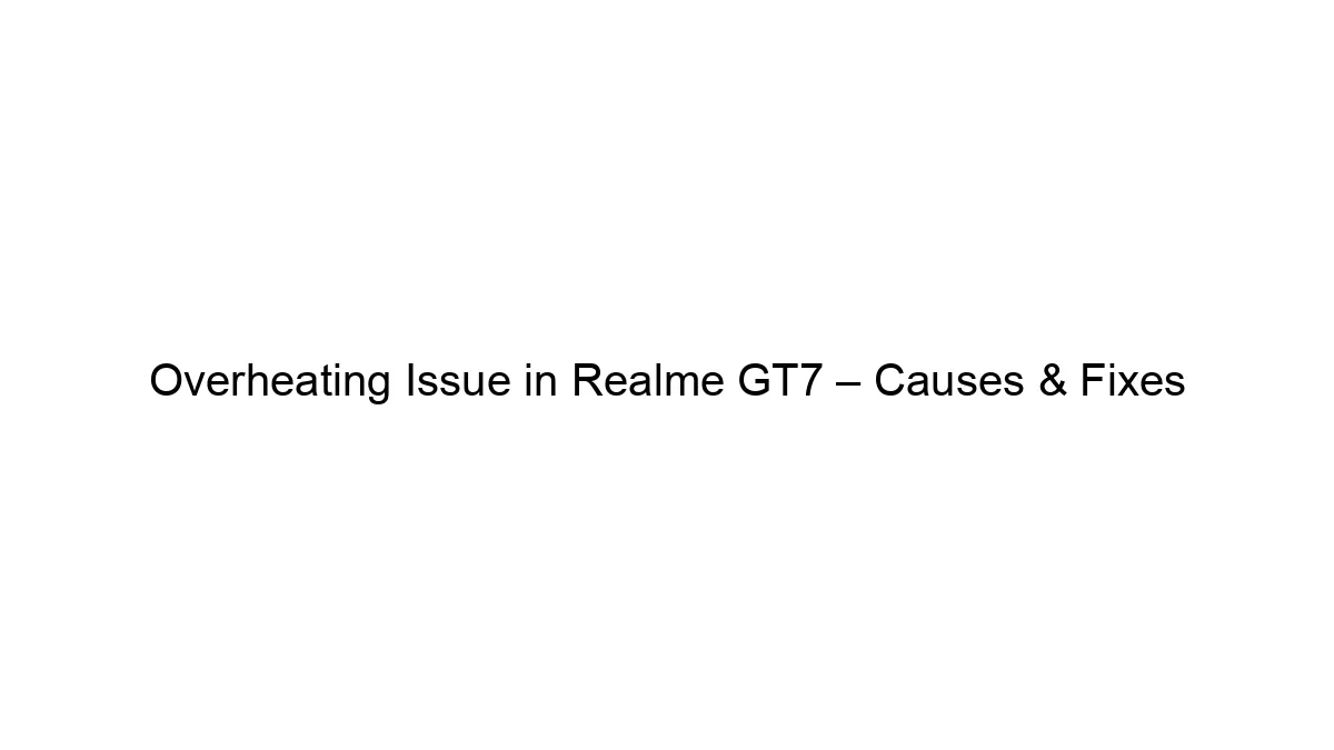 Overheating Issue in Realme GT7 – Causes & Fixes