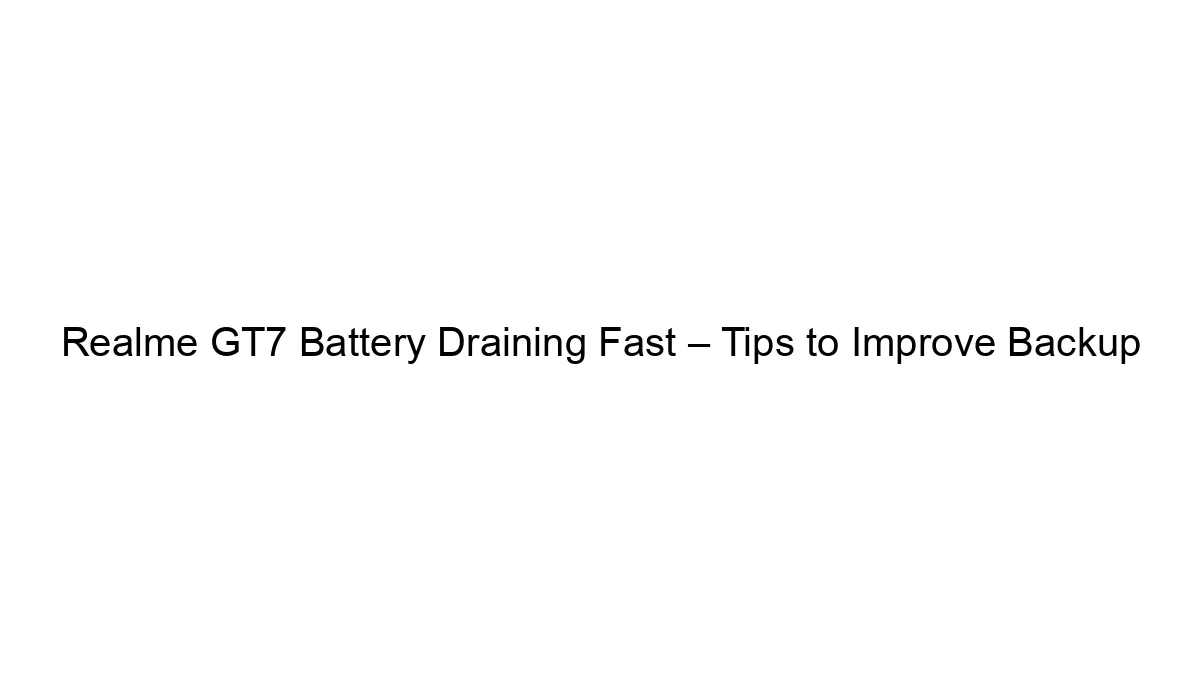 Realme GT7 Battery Draining Fast – Tips to Improve Backup