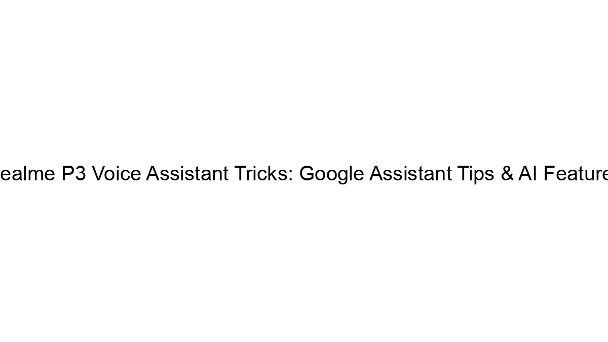 Realme P3 Voice Assistant Tricks: Google Assistant Tips & AI Features