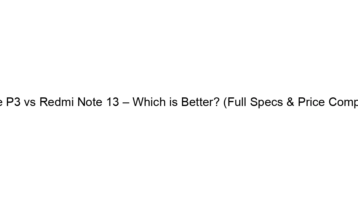 Realme P3 vs Redmi Note 13 – Which is Better? (Full Specs & Price Comparison)