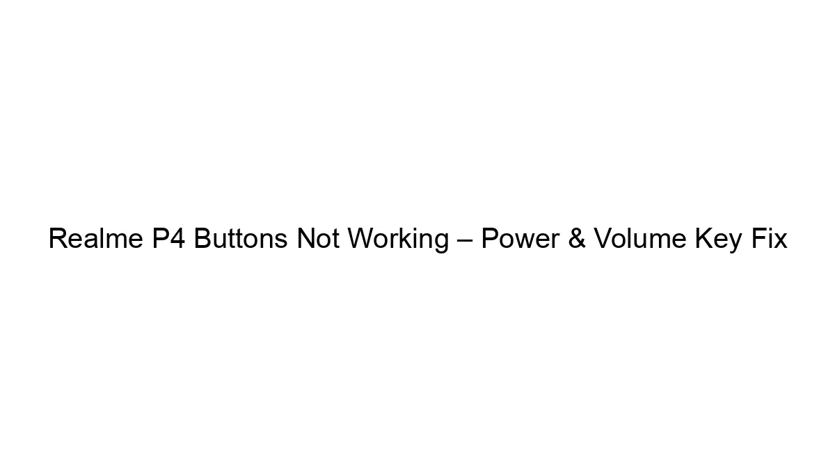 Realme P4 Buttons Not Working – Power & Volume Key Fix